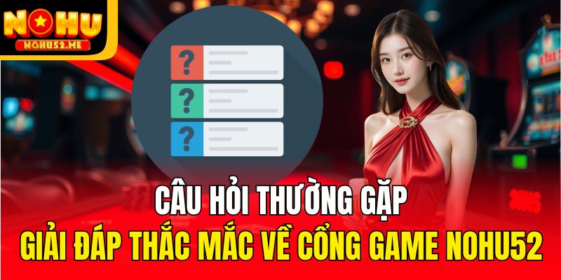 Một số câu hỏi thường gặp khác về cổng game uy tín